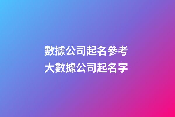 數據公司起名參考 大數據公司起名字-第1張-公司起名-玄機派